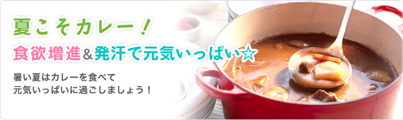 夏こそカレー！食欲増進＆発汗で元気いっぱい☆