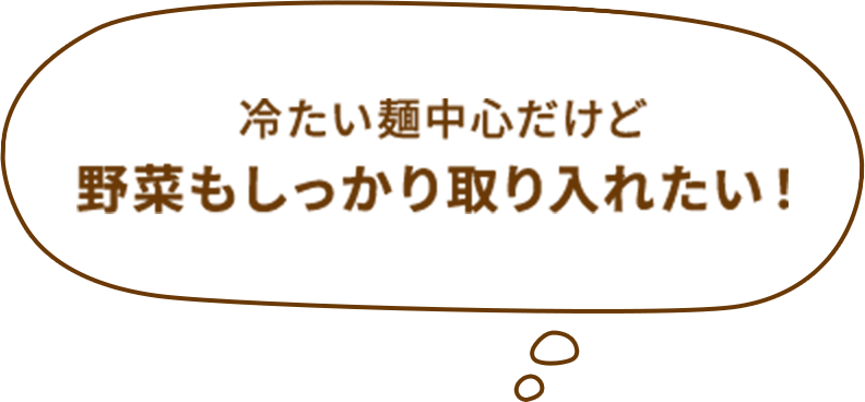 冷たい麺中心だけど野菜もしっかり取り入れたい！