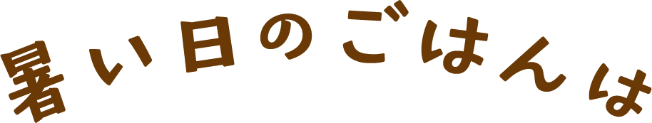 暑い日のごはんは