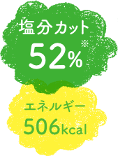塩分カット52%※　エネルギー506kcal