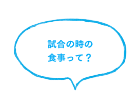 試合の時の食事って？