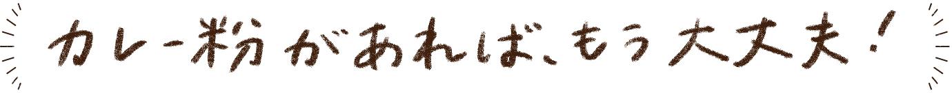 カレー粉があれば、もう大丈夫！