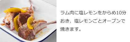 ラム肉に塩レモンをからめ10分おき、塩レモンごとオーブンで焼きます。