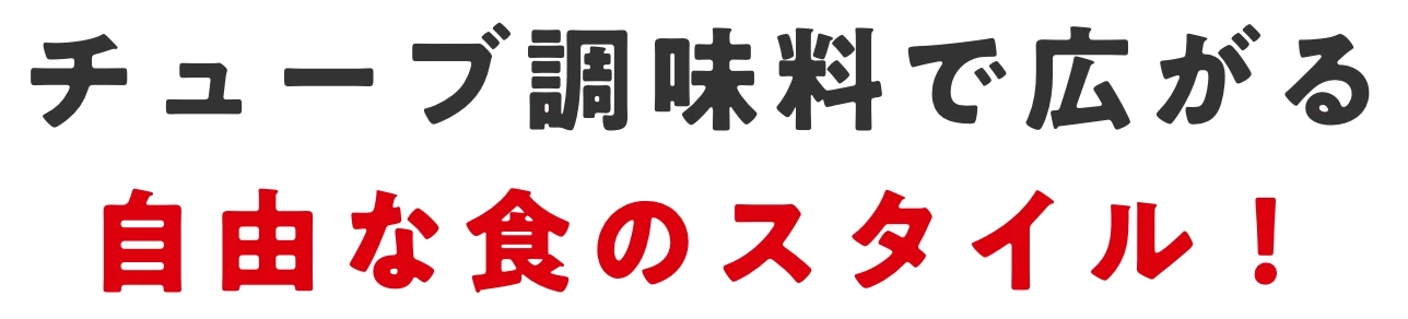 チューブ調味料で広がる自由な食のスタイル！