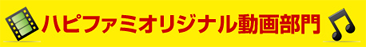 ハピファミオリジナル動画部門