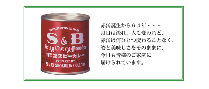 赤缶誕生から６４年・・・月日は流れ、人も変われど、赤缶は何ひとつ変わることなく、姿と美味しさをそのままに、今日も皆様のご家庭に届けられています。
