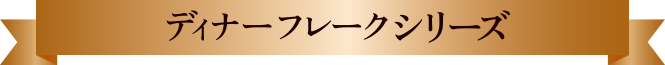 ディナーフレークシリーズ