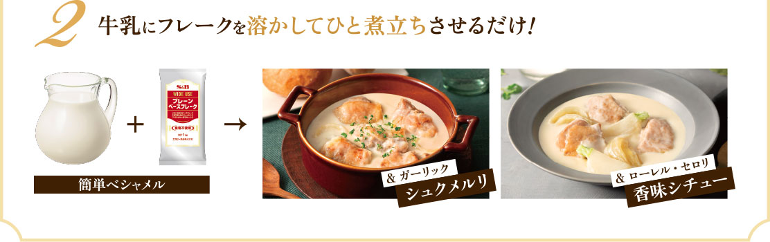 2 牛乳にフレークを溶かしてひと煮立ちさせるだけ! 簡単ベシャメル &ガーリック シュクメルリ/&ローレル・セロリ 香味シチュー