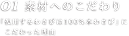 01 素材へのこだわり 「使用するわさびは100%本わさび」にこだわった理由