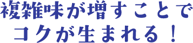 複雑味が増すことでコクが生まれる！