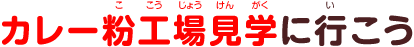 カレー粉工場見学に行こう