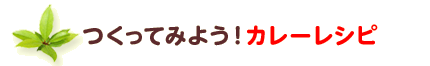 つくってみよう！カレーレシピ