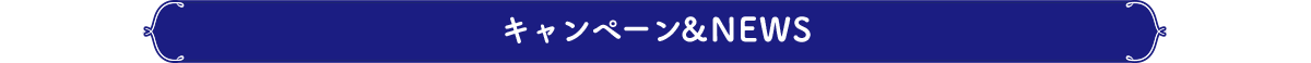 キャンペーン＆NEWS