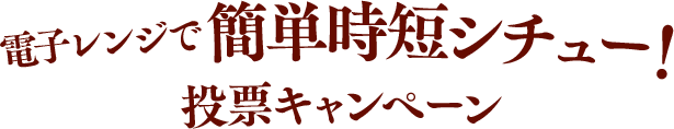 電子レンジで簡単時短シチュー！ 投票キャンペーン