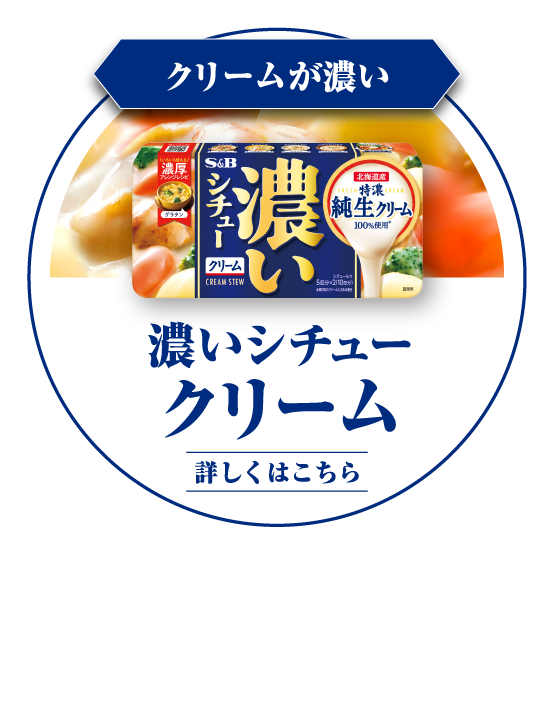 クリームが濃い　濃いシチュー クリーム　北海道産特濃純生クリームを100％※使用した濃厚なコク　※原材料のクリームに占める割合