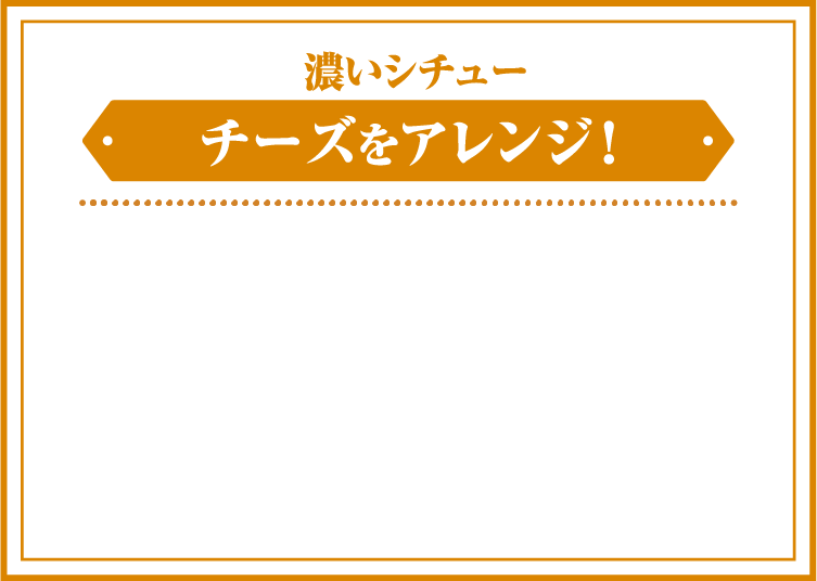 濃いシチュー　チーズをアレンジ！