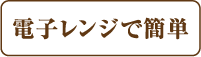 電子レンジで簡単
