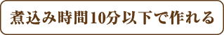 煮込み時間10分以下で作れる