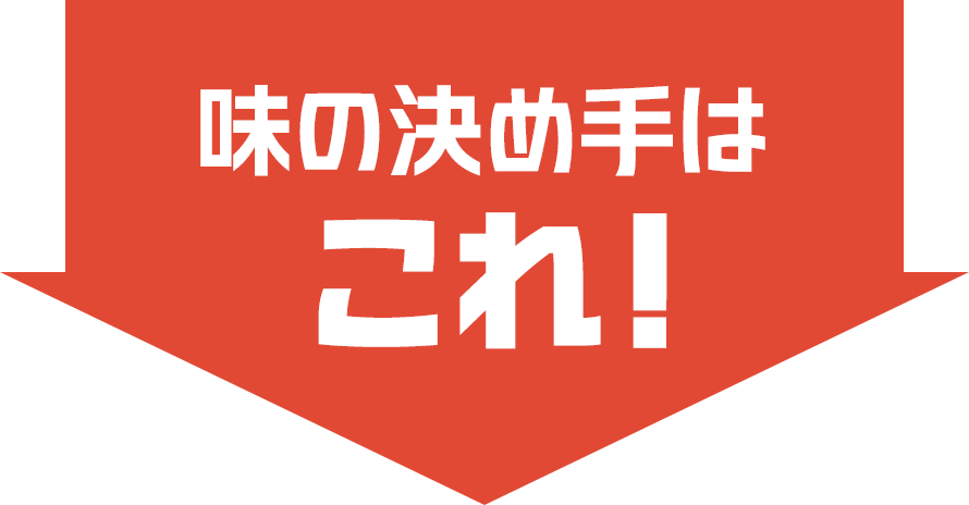 味の決め手はこれ！