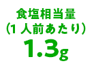 食塩相当量（1人前あたり）1.3g