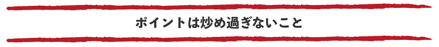 ポイントは炒めすぎないこと