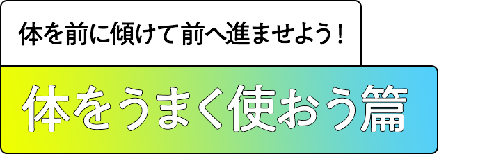 体をうまく使おう篇 まだ全力を尽くせていないかも！