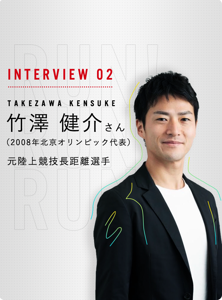 INTERVIEW 02 竹澤 健介（KENSUKE TAKEZAWA）さん 元陸上競技長距離選手