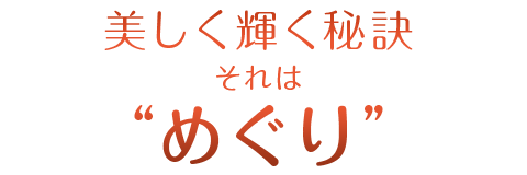 美しく輝く秘訣それはめぐり