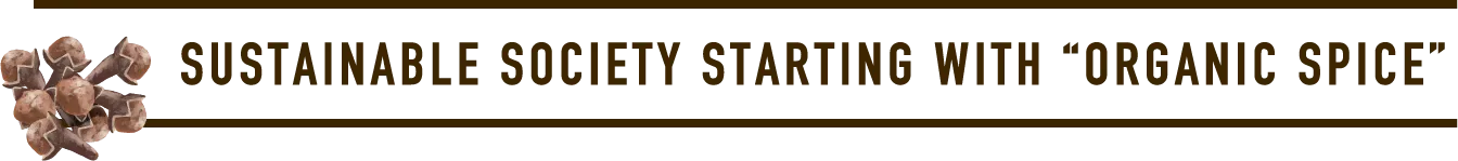 SUSTAINABLE SOCIETY STARTING WITH “ORGANIC SPICE”