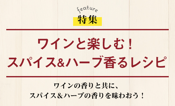 ワインと楽しむ！スパイス＆ハーブ香るレシピ