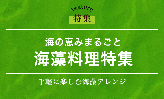 海の恵みまるごと 海藻料理特集