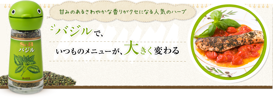 甘みのあるさわやかな香りがクセになる人気のハーブ　バジルで、いつものメニューが、大きく変わる